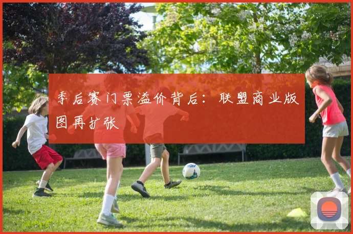季后赛门票溢价背后：联盟商业版图再扩张
