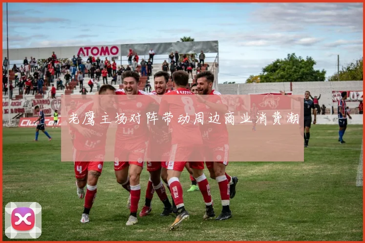 老鹰主场对阵带动周边商业消费潮