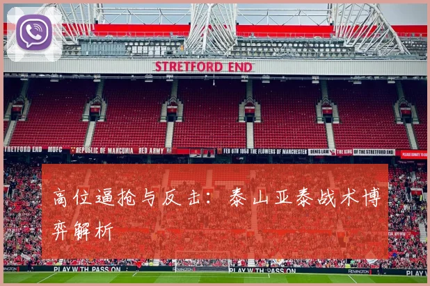 高位逼抢与反击：泰山亚泰战术博弈解析