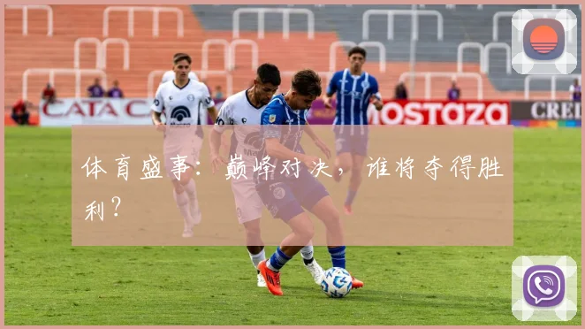 体育盛事：巅峰对决，谁将夺得胜利？