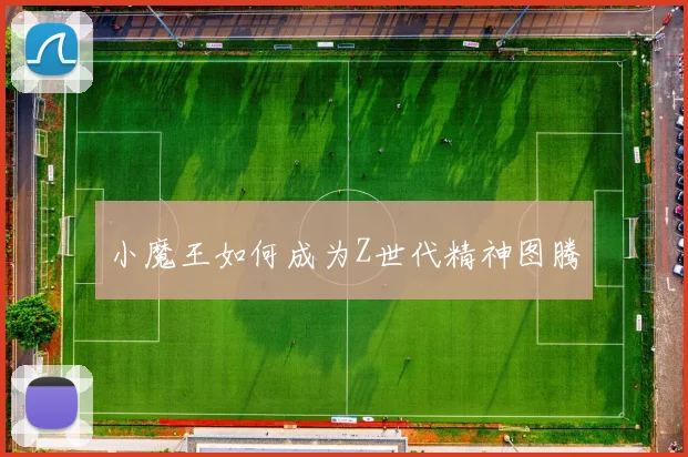 小魔王如何成为Z世代精神图腾