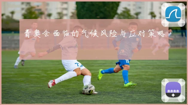 青奥会面临的气候风险与应对策略